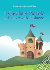 Il cavaliere piccolo e il suo cavallo bislacco libro di Guttoriello Emanuela