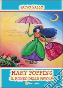 Mary Poppins. Il mondo delle favole libro di Gallo Salvo