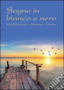 Sogno in bianco e nero libro di Iustina Andreea; Mihailescu Kis