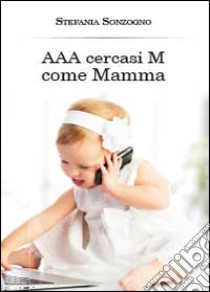 AAA cercasi M come mamma libro di Sonzogno Stefania