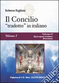 Il concilio «tradotto» in italiano. Vol. 1: Vaticano II, episcopato italiano, recezione libro di Baglioni Roberto