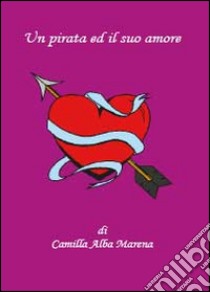 Un pirata ed il suo amore libro di Marena Camilla Alba