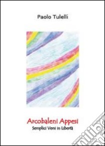 Arcobaleni appesi libro di Tulelli Paolo