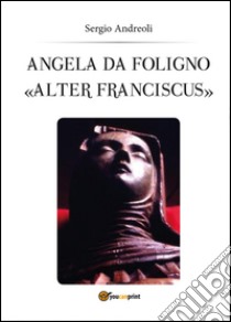 Angela da Foligno «Alter Franciscus» libro di Andreoli Sergio