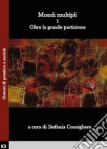 Mondi multipli. Vol. 1: Oltre la grande partizione libro di Consigliere Stefania