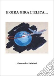 E gira gira l'elica libro di Palmieri Alessandro