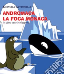 Andromaca la foca monaca (e altre storie bizzarre). Ediz. illustrata libro di Guttoriello Emanuela