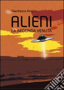 Alieni. La seconda venuta libro di Arrabito Gianfranco