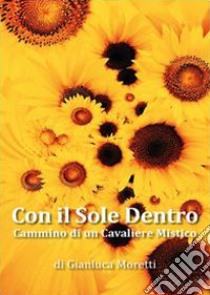 Con il sole dentro libro di Moretti Gianluca