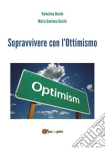 Sopravvivere con l'ottimismo libro di Basile Valentina; Basile Maria Gaetana