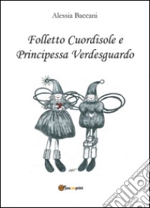 Folletto Cuordisole e Principessa Verdesguardo libro di Baccani Alessia