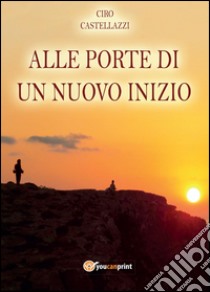 Alle porte di un nuovo inizio libro di Castellazzi Ciro