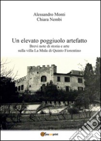 Un elevato poggiuolo artefatto libro di Nembi Chiara - Monti Alessandro