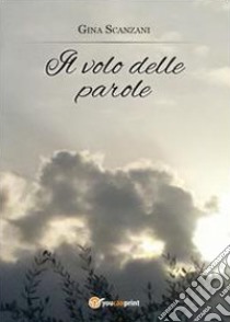 Il volo delle parole libro di Scanzani Gina