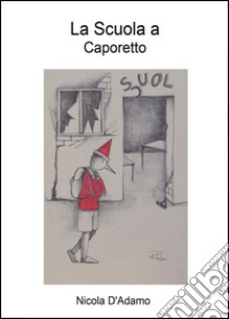 La scuola a Caporetto libro di D'Adamo Nicola