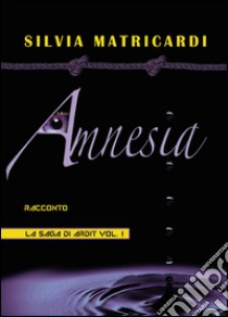 Amnesia. La saga di Ardit. Vol. 1 libro di Matricardi Silvia