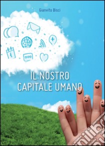 Il nostro capitale umano libro di Bisci Gianvito