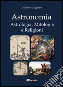 Astronomia, astrologia, mitologia e religioni libro di Giugliano Michele