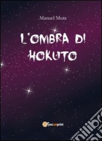 L'ombra di Hokuto libro di Mura Manuel