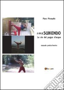 Suikendo. La via del pugno d'acqua libro di Piromallo Piero