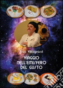 Viaggio nell'emisfero del gusto libro di Villagrossi Eros