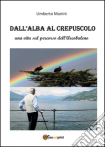 Dall'alba al crepuscolo libro di Manini Umberto