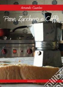 Pane, zucchero e caffè libro di Guarino Armando