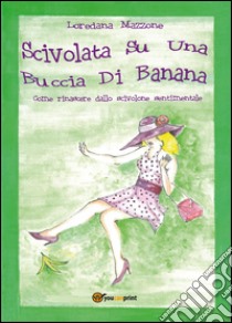 Scivolata su una buccia di banana libro di Mazzone Loredana