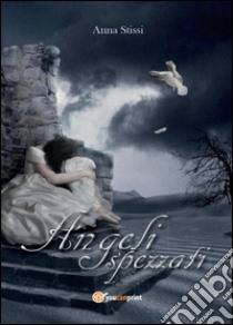 Angeli spezzati libro di Stissi Anna