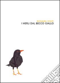 I merli dal becco giallo libro di Volpi Rosalba