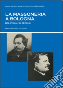 La massoneria a Bologna dal XVIII al XX secolo libro di Sarri Sergio; Bonvicini Eugenio; Manelli Carlo