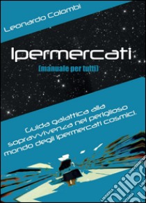 Ipermercati (manuale per tutti) libro di Colombi Leonardo