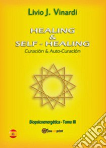 Healing & self-healing. Curación y Auto-Curación libro di Vinardi Livio J.