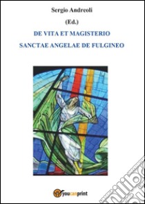 De vita et magisterio Sanctae Angelae de Fulgineo libro di Andreoli Sergio