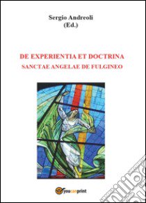 De experientia et doctrina Sanctae Angelae de Fulgineo libro di Andreoli Sergio