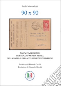 90x90. Novanta momenti per novant'anni di storia della radio e della televisione in italiano libro di Morandotti Paolo