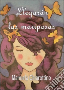 Llegaràn las mariposas libro di Chiarottino Manuela