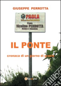 Il ponte. Cronaca di un giorno di grazia libro di Perrotta Giuseppe