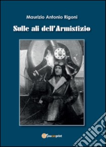 Sulle ali dell'armistizio libro di Rigoni Maurizio A.