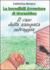 Il caso della zampata selvaggia. Le incredibili avventure di Margottina libro di Monaco Celestina