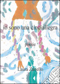 Io sono una cinciallegra libro di Zanello Laura