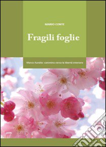 Fragili foglie. Marco Aurelio: cammino verso la libertà interiore libro di Conte Mario