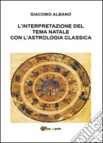 L'interpretazione del tema natale con l'astrologia classica libro di Albano Giacomo
