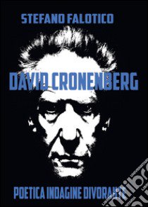 David Cronenberg. Poetica indagine divorante libro di Falotico Stefano