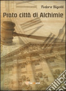 Prato città di alchimie libro di Rigotti Fedora