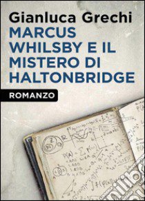 Marcus Whilsby e il mistero di Haltonbridge libro di Grechi Gianluca