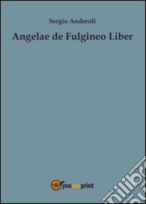 Angelae de Fulgineo Liber libro di Andreoli Sergio