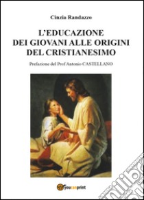 L'educazione dei giovani alle origini del cristianesimo libro di Randazzo Cinzia