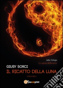 Il ricatto della luna. Le catene della notte. Vol. 1 libro di Sorci Giusy