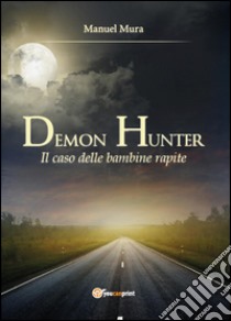 Il caso delle bambine rapite. Demon Hunter. Vol. 2 libro di Mura Manuel